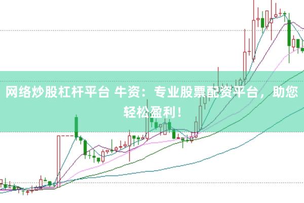 网络炒股杠杆平台 牛资：专业股票配资平台，助您轻松盈利！