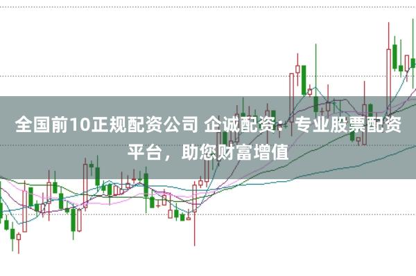 全国前10正规配资公司 企诚配资：专业股票配资平台，助您财富增值