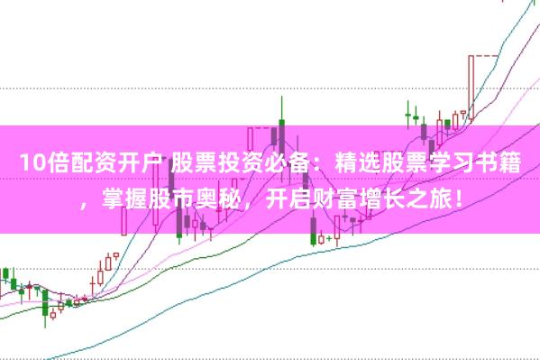 10倍配资开户 股票投资必备：精选股票学习书籍，掌握股市奥秘，开启财富增长之旅！