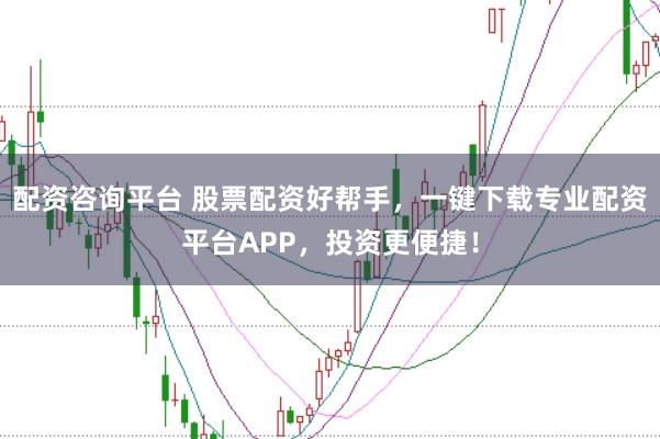 配资咨询平台 股票配资好帮手，一键下载专业配资平台APP，投资更便捷！