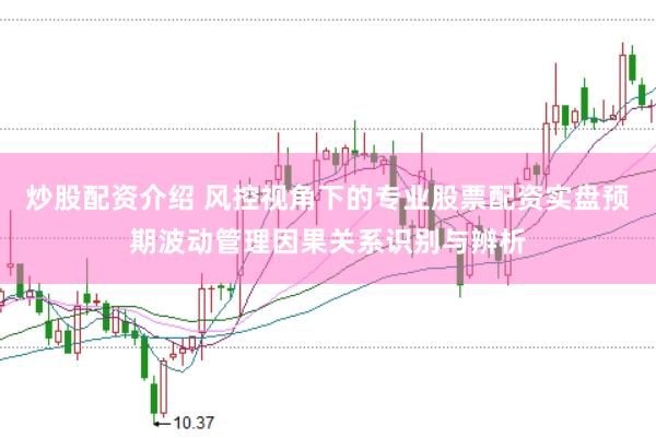 炒股配资介绍 风控视角下的专业股票配资实盘预期波动管理因果关系识别与辨析