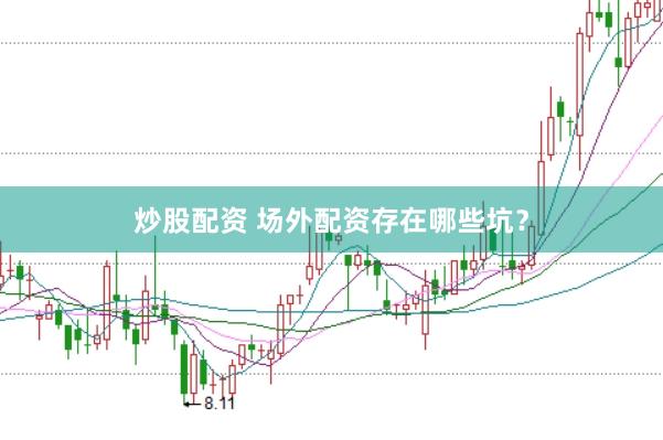 炒股配资 场外配资存在哪些坑？