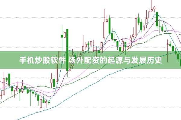 手机炒股软件 场外配资的起源与发展历史