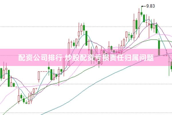 配资公司排行 炒股配资亏损责任归属问题