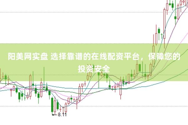 阳美网实盘 选择靠谱的在线配资平台，保障您的投资安全