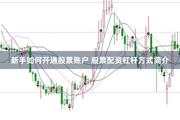新手如何开通股票账户 股票配资杠杆方式简介