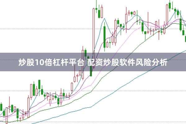 炒股10倍杠杆平台 配资炒股软件风险分析